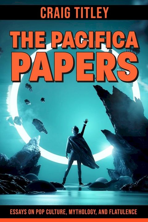 The Pacifica Papers: Essays on Pop Culture, Mythology, and Flatulence(Kobo/電子書)