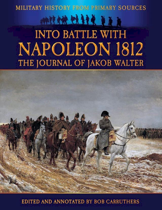  Into The Battle With Napoleon 1812: The Journey of Jakob Walter(Kobo/電子書)