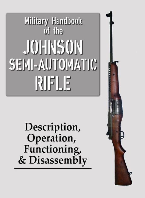 Military Handbook of the Johnson Semi-Automatic Rifle(Kobo/電子書)