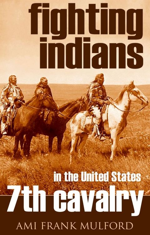 Fighting Indians in the 7th United States Cavalry (Annotated)(Kobo/電子書)