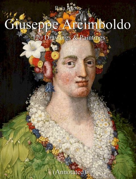 Giuseppe Arcimboldo: 120 Drawings & Paintings (Annotated)(Kobo/電子書)