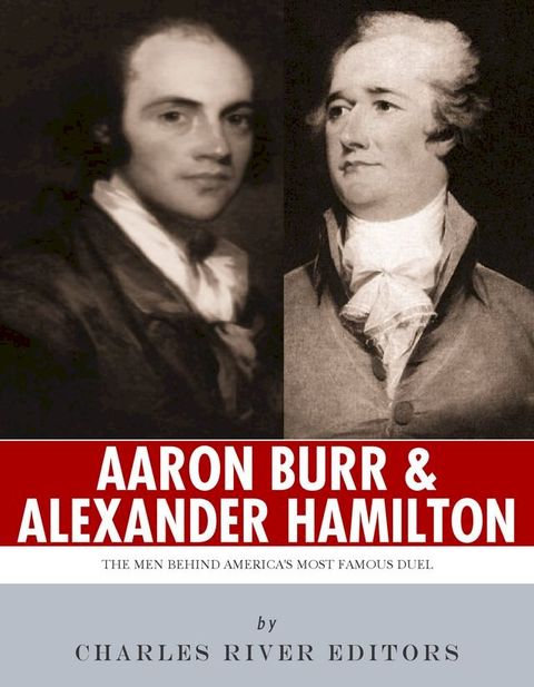 Alexander Hamilton & Aaron Burr: The Men Behind America's Most Famous Duel(Kobo/電子書)