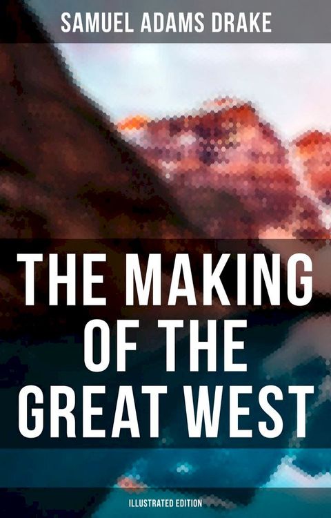 The Making of the Great West (Illustrated Edition)(Kobo/電子書)