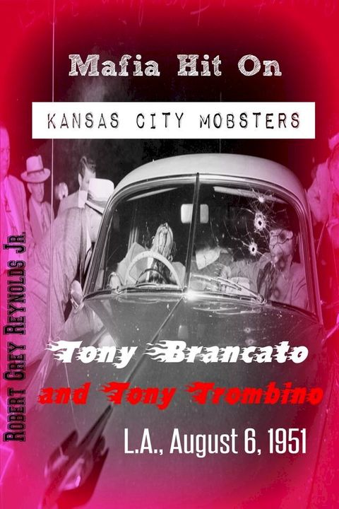 Mafia Hit On Kansas City Mobsters Tony Brancato and Tony Trombino L.A., August 6, 1951(Kobo/電子書)