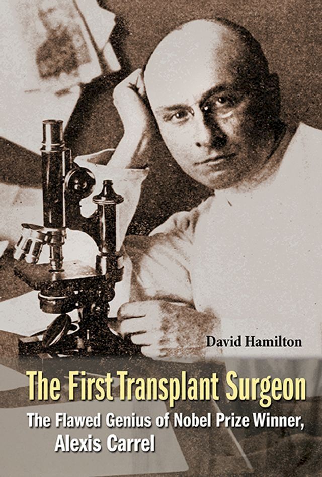  First Transplant Surgeon, The: The Flawed Genius Of Nobel Prize Winner, Alexis Carrel(Kobo/電子書)