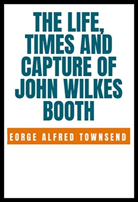 The Life, Times and Capture of John Wilkes Booth(Kobo/電子書)