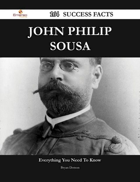 John Philip Sousa 164 Success Facts - Everything you need to know about John Philip Sousa(Kobo/電子書)