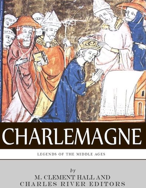 Legends of the Middle Ages: The Life and Legacy of Charlemagne(Kobo/電子書)