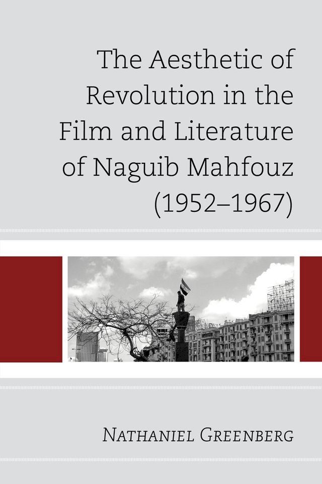  The Aesthetic of Revolution in the Film and Literature of Naguib Mahfouz (1952–1967)(Kobo/電子書)