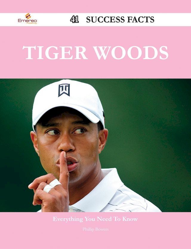  Tiger Woods 41 Success Facts - Everything you need to know about Tiger Woods(Kobo/電子書)