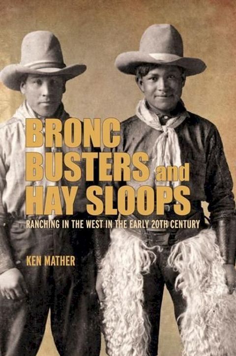 Bronc Busters and Hay Sloops: Ranching in the West in the Early 20th Century(Kobo/電子書)