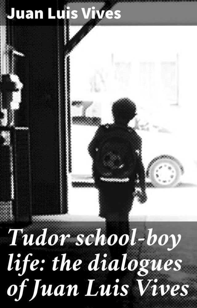  Tudor school-boy life: the dialogues of Juan Luis Vives(Kobo/電子書)