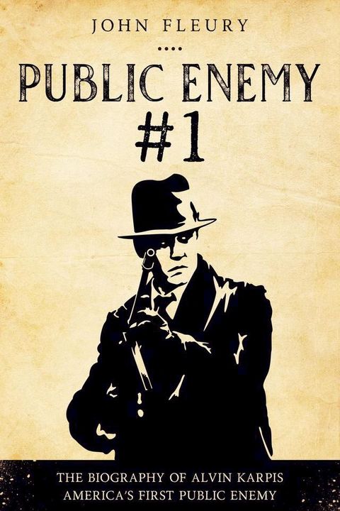 Public Enemy #1: The Biography of Alvin Karpis--America's First Public Enemy(Kobo/電子書)