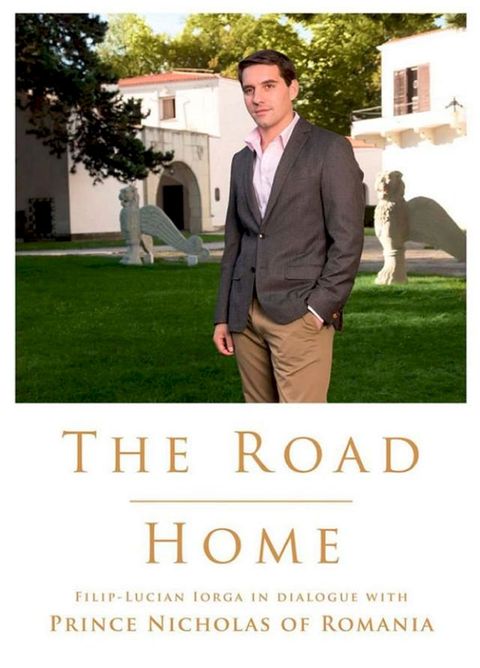 The Road Home. Filip-Lucian Iorga In dialogue with Prince Nicholas of Romania(Kobo/電子書)