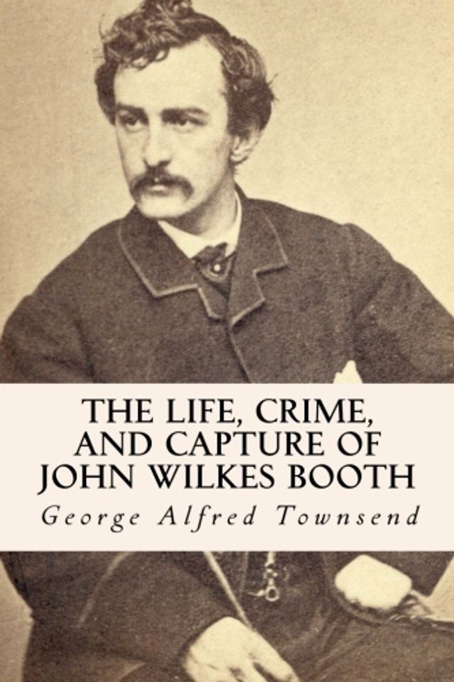  The Life, Crime, and Capture of John Wilkes Booth(Kobo/電子書)