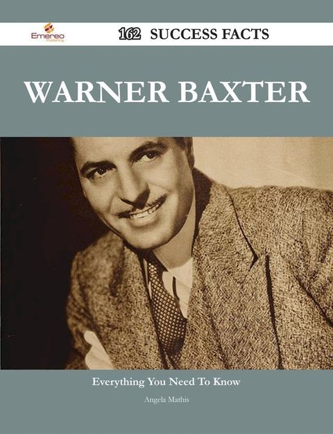 Warner Baxter 162 Success Facts - Everything you need to know about Warner Baxter(Kobo/電子書)