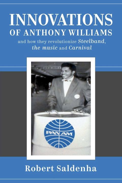 Innovations of Anthony Williams and how they revolutionize Steelband, the music and Carnival(Kobo/電子書)