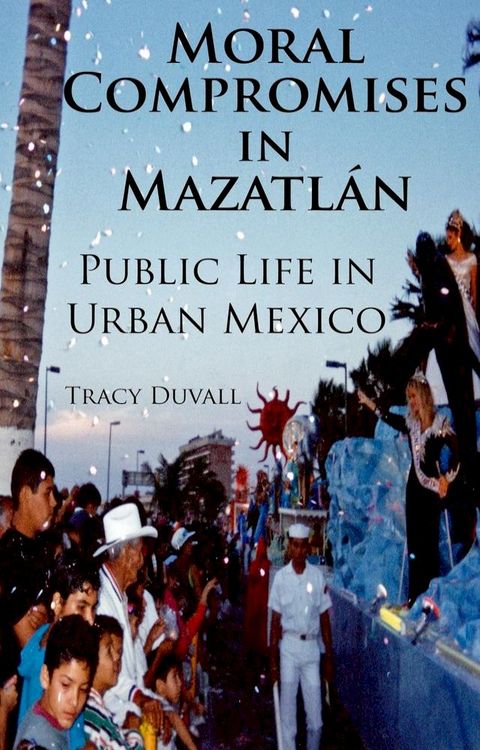 Moral Compromises in Mazatl&aacute;n: Public Life in Urban Mexico(Kobo/電子書)