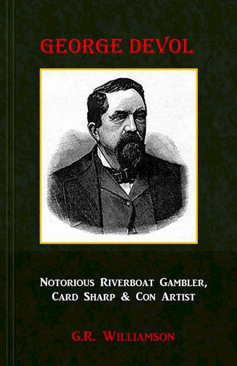 George Devol - Notorious Riverboat Gambler, Card Sharp & Con Artist(Kobo/電子書)