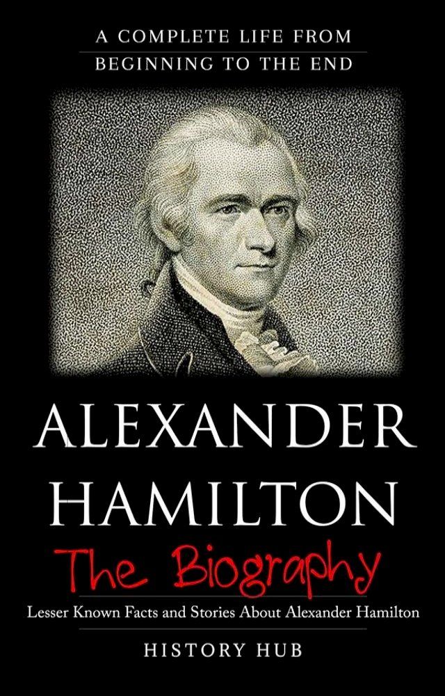  Alexander Hamilton: A Complete Life from Beginning to the End(Kobo/電子書)