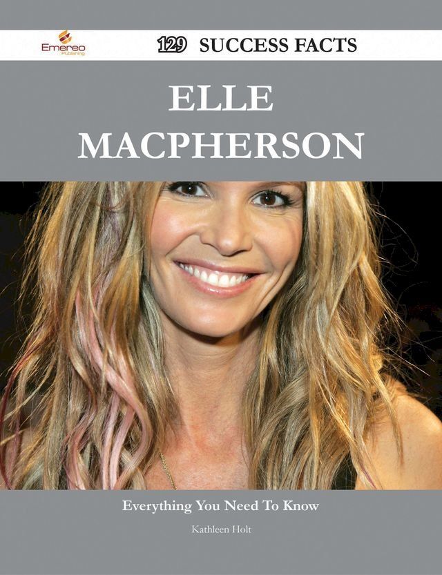  Elle Macpherson 129 Success Facts - Everything you need to know about Elle Macpherson(Kobo/電子書)