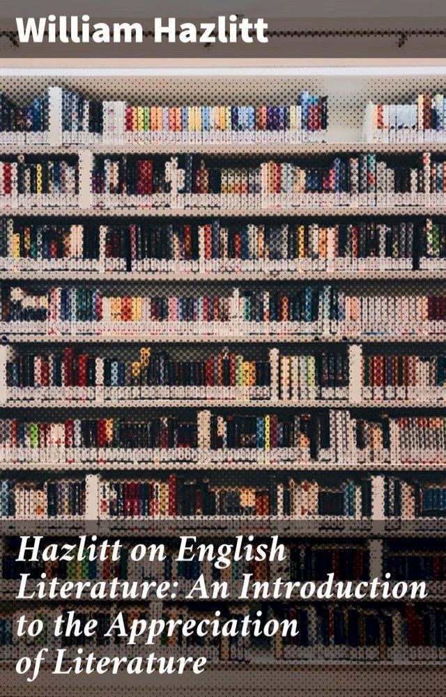  Hazlitt on English Literature: An Introduction to the Appreciation of Literature(Kobo/電子書)