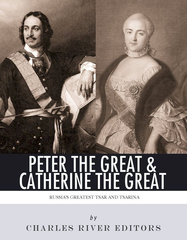  Peter the Great & Catherine the Great: Russia's Greatest Tsar and Tsarina(Kobo/電子書)