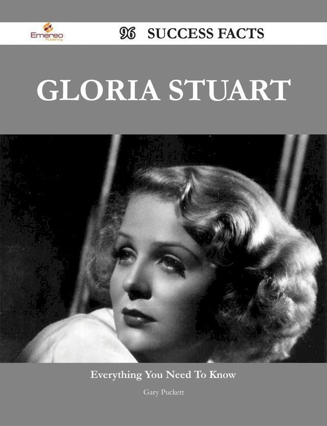  Gloria Stuart 96 Success Facts - Everything you need to know about Gloria Stuart(Kobo/電子書)