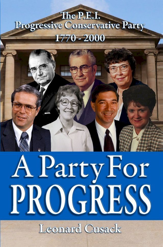  A PARTY FOR PROGRESS: The P.E.I. Progressive Conservative Party 1770 - 2000(Kobo/電子書)