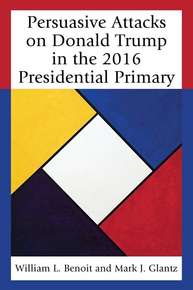  Persuasive Attacks on Donald Trump in the 2016 Presidential Primary(Kobo/電子書)