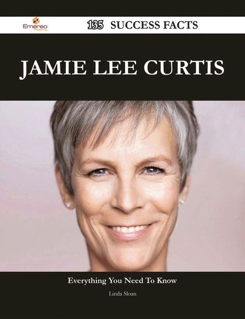 Jamie Lee Curtis 135 Success Facts - Everything you need to know about Jamie Lee Curtis(Kobo/電子書)