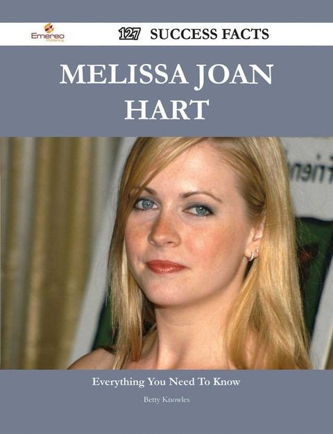 Melissa Joan Hart 127 Success Facts - Everything you need to know about Melissa Joan Hart(Kobo/電子書)