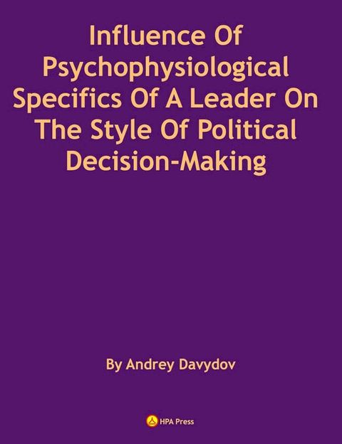 Influence Of Psychophysiological Specifics Of A Leader On The Style Of Political Decision-Making(Kobo/電子書)