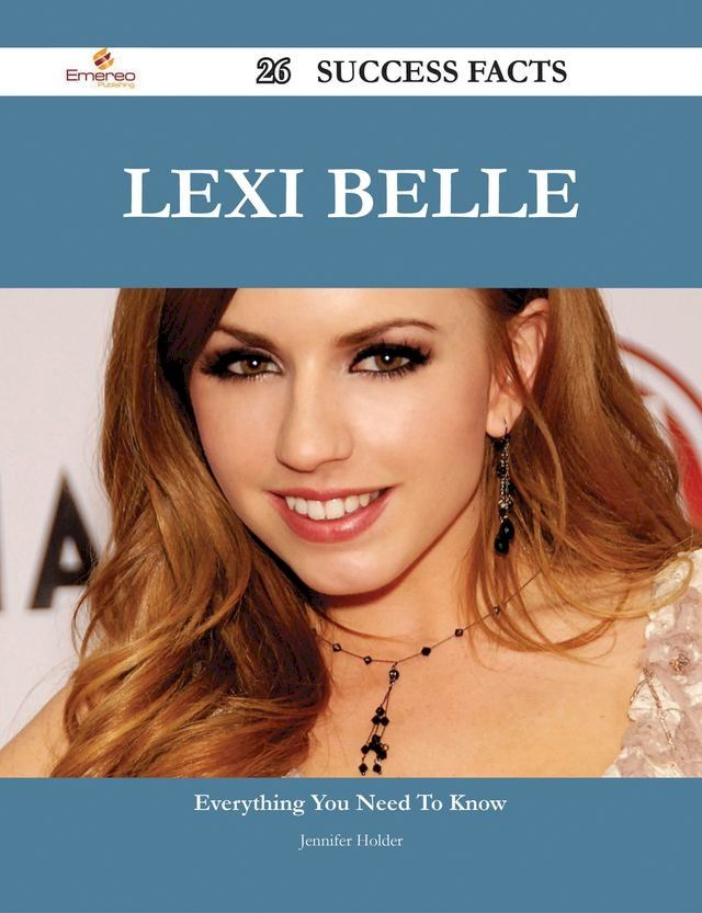  Lexi Belle 26 Success Facts - Everything you need to know about Lexi Belle(Kobo/電子書)