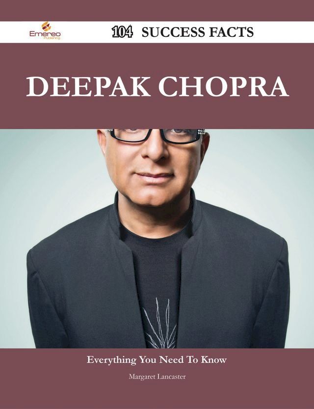  Deepak Chopra 104 Success Facts - Everything you need to know about Deepak Chopra(Kobo/電子書)