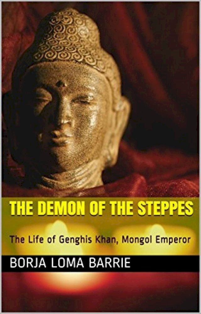  The Demon of the Steppes. The Life of Genghis Khan, Mongol Emperor(Kobo/電子書)