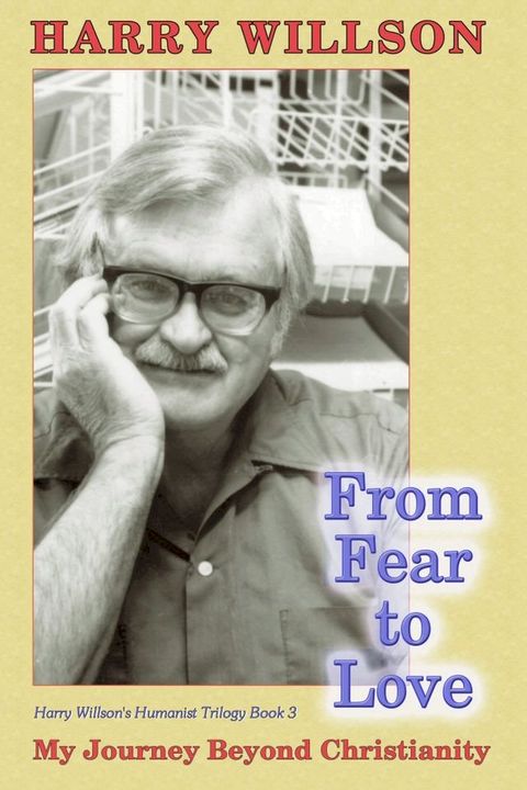 From Fear to Love: My Journey beyond Christianity, Harry Willson's Humanist Trilogy Book 3(Kobo/電子書)