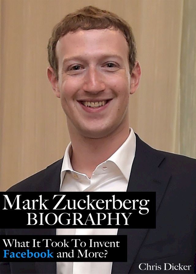  Mark Zuckerberg Biography: What It Took To Invent Facebook and More?(Kobo/電子書)