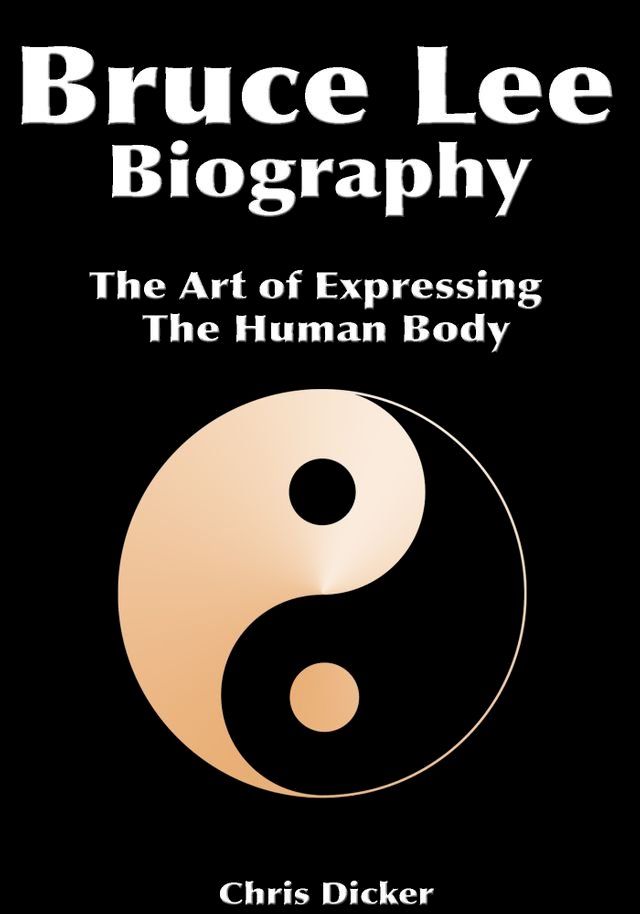  Bruce Lee Biography: The Art of Expressing The Human Body(Kobo/電子書)