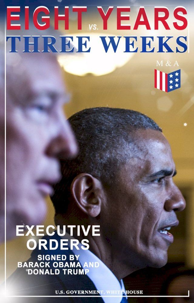  Eight Years vs. Three Weeks – Executive Orders Signed by Barack Obama and Donald Trump(Kobo/電子書)