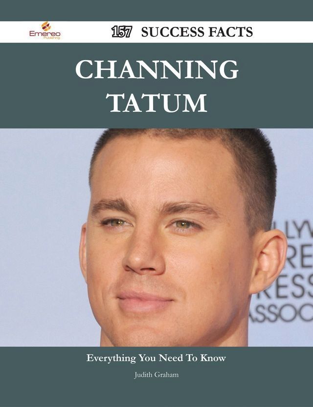  Channing Tatum 157 Success Facts - Everything you need to know about Channing Tatum(Kobo/電子書)