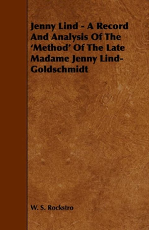 Jenny Lind - A Record and Analysis of the 'Method' of the Late Madame Jenny Lind-Goldschmidt(Kobo/電子書)