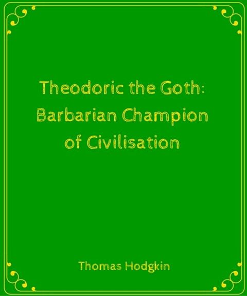 Theodoric the Goth- Barbarian Champion of Civilisation(Kobo/電子書)