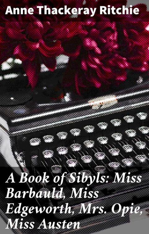 A Book of Sibyls: Miss Barbauld, Miss Edgeworth, Mrs Opie, Miss Austen(Kobo/電子書)