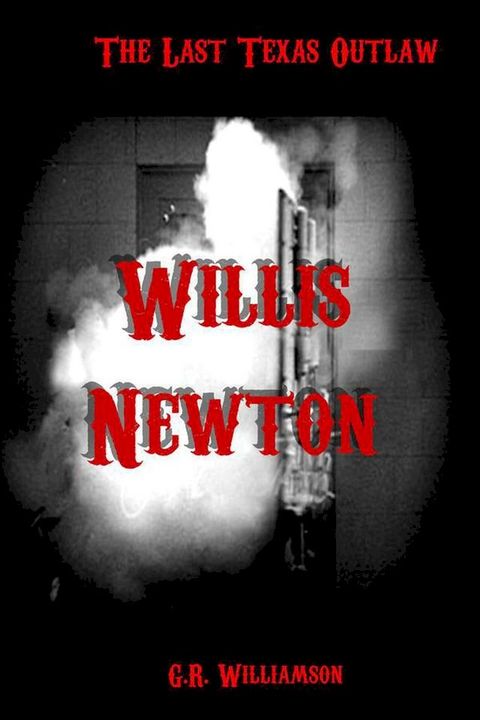 Willis Newton: The Last Texas Outlaw(Kobo/電子書)