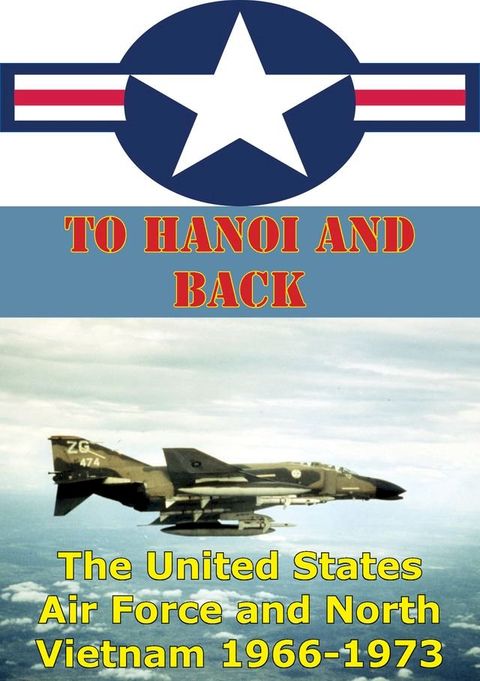 To Hanoi And Back: The United States Air Force And North Vietnam 1966-1973 [Illustrated Edition](Kobo/電子書)