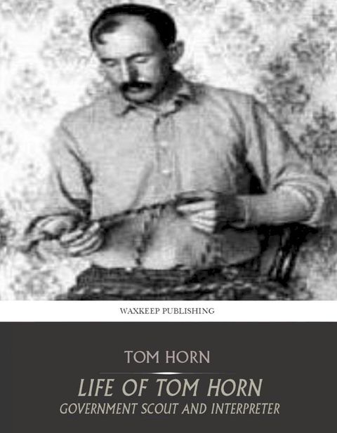 Life of Tom Horn Government Scout and Interpreter(Kobo/電子書)