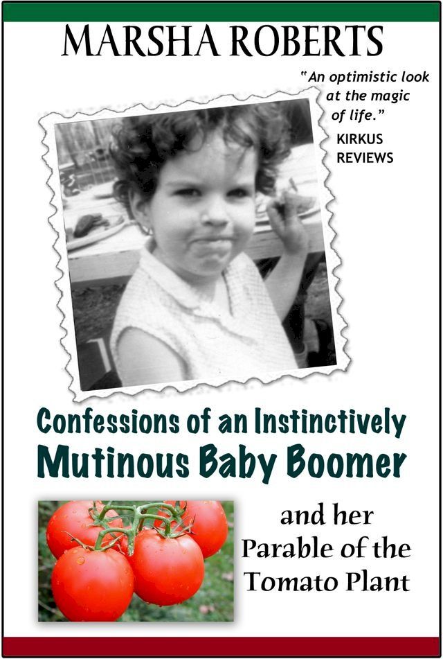  Confessions of an Instinctively Mutinous Baby Boomer and her Parable of the Tomato Plant(Kobo/電子書)