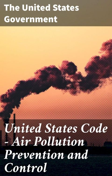 United States Code — Air Pollution Prevention and Control(Kobo/電子書)