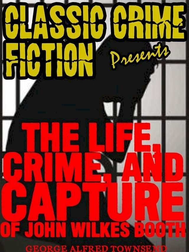  The Life, Crime, And Capture Of John Wilkes Booth(Kobo/電子書)